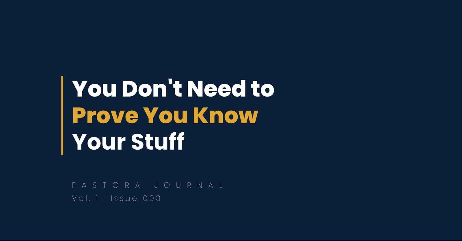Fastora’s Journal Vol. 1, Issue 003 cover featuring the title “You Don’t Need to Prove You Know Your Stuff,” with “Prove You Know” highlighted in gold on a dark navy background.